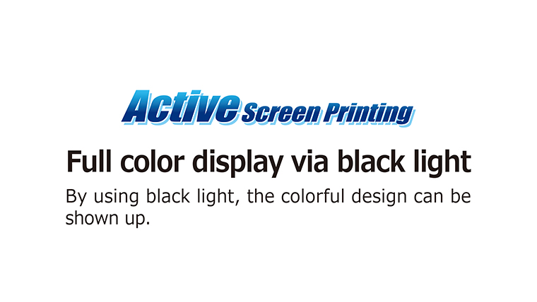 [Blackout BL]By using of black light, the colorful design can be shown up.