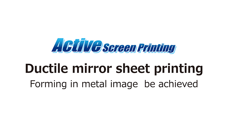 [Ductile  mirror  sheet printing] Forming in metal image can be achieved.